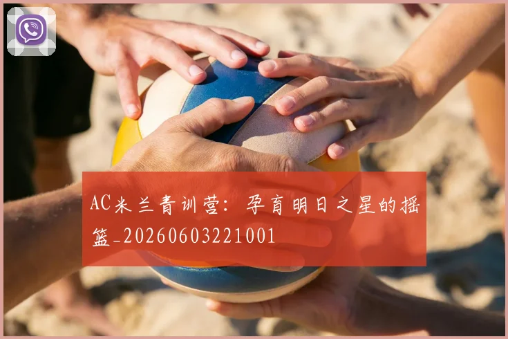 AC米兰青训营:孕育明日之星的摇篮_20260603221001